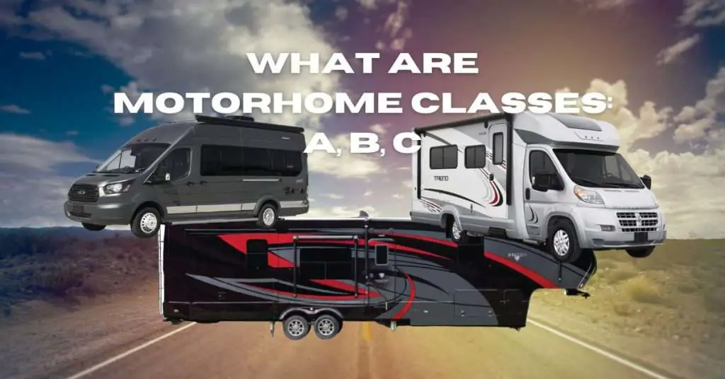 What Are Motorhome Classes A, B, C, Exploring The Different Types And